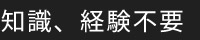 知識、経験不要